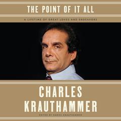 The Point of It All: A Lifetime of Great Loves and Endeavors Audiobook, by Charles Krauthammer