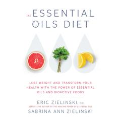 The Essential Oils Diet: Lose Weight and Transform Your Health with the Power of Essential Oils and Bioactive Foods Audiobook, by Sabrina Ann Zielinski