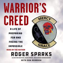 Warrior's Creed: A Life of Preparing for and Facing the Impossible Audiobook, by 