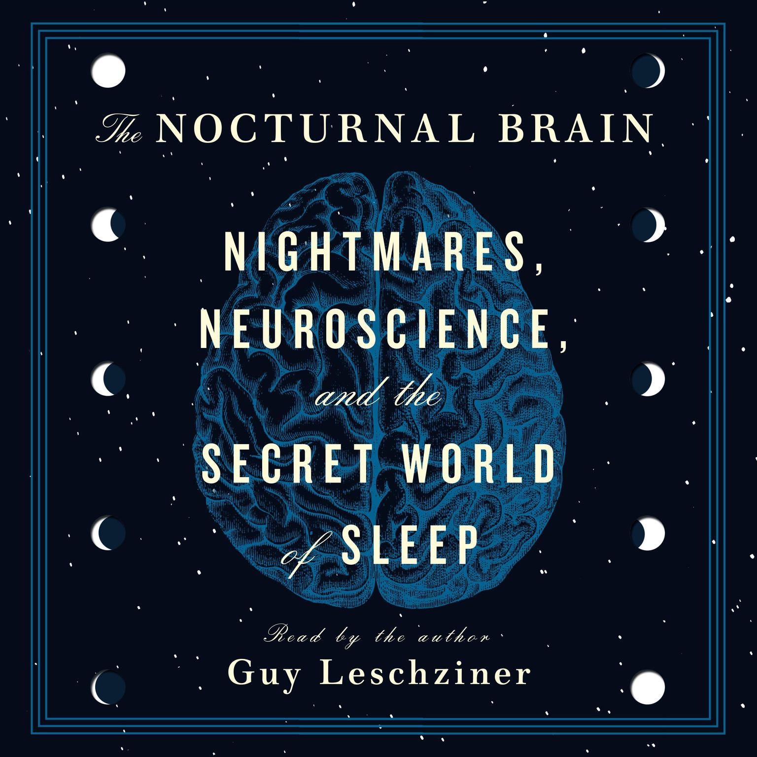 The Nocturnal Brain: Nightmares, Neuroscience, and the Secret World of Sleep Audiobook, by Guy Leschziner