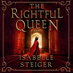 The Rightful Queen: A Novel Audiobook, by Isabelle Steiger