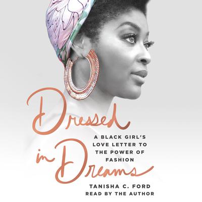 Dressed in Dreams: A Black Girls Love Letter to the Power of Fashion Audiobook, by Tanisha C. Ford