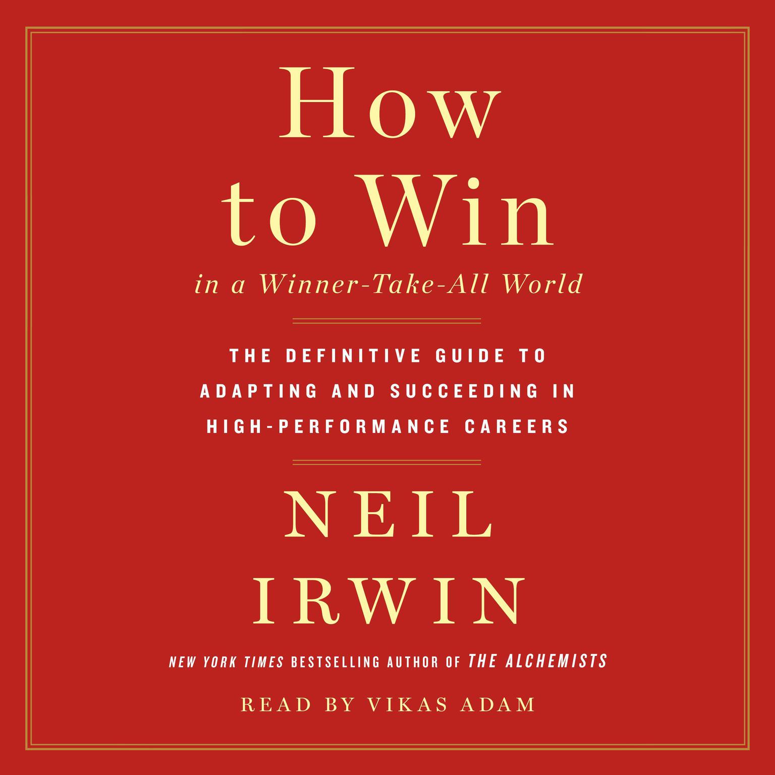 How to Win in a Winner-Take-All World: The Definitive Guide to Adapting and Succeeding in High-Performance Careers Audiobook, by Neil Irwin