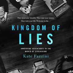 Kingdom of Lies: Unnerving Adventures in the World of Cybercrime Audiobook, by Kate Fazzini