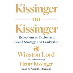 Kissinger on Kissinger: Reflections on Diplomacy, Grand Strategy, and Leadership Audiobook, by Winston Lord