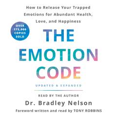 The Emotion Code: How to Release Your Trapped Emotions for Abundant Health, Love, and Happiness (Updated and Expanded Edition) Audiobook, by Bradley Nelson