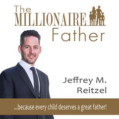 The Millionaire Father: because every child deserves a great father Audiobook, by Jeffrey Reitzel  