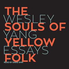 The Souls of Yellow Folk: Essays Audiobook, by Wesley Yang