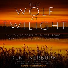 The Wolf at Twilight: An Indian Elder's Journey through a Land of Ghosts and Shadows Audiobook, by Kent Nerburn