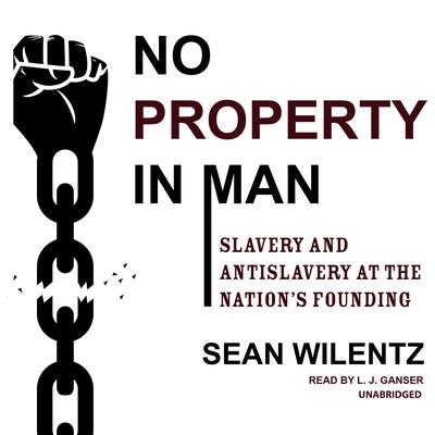 No Property in Man: Slavery and Antislavery at the Nation’s Founding Audiobook, by 