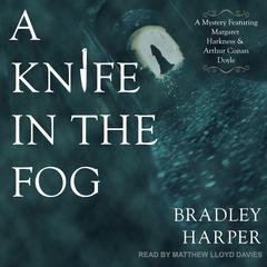 A Knife in the Fog: A Mystery Featuring Margaret Harkness and Arthur Conan Doyle Audiobook, by Bradley Harper