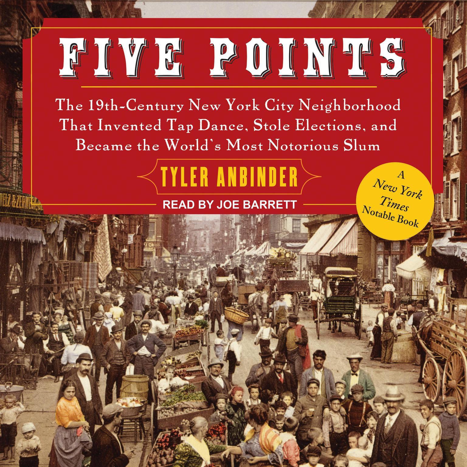 Five Points: The 19th Century New York City Neighborhood that Invented Tap Dance, Stole Elections, and Became the Worlds Most Notorious Slum Audiobook, by Tyler Anbinder
