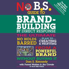 No B.S. Guide to Brand-Building by Direct Response: The Ultimate No Holds Barred Plan to Creating and Profiting from a Powerful Brand Without Buying It Audiobook, by Dan S. Kennedy