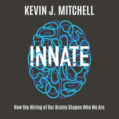 Innate: How the Wiring of Our Brains Shapes Who We Are Audiobook, by Kevin J. Mitchell