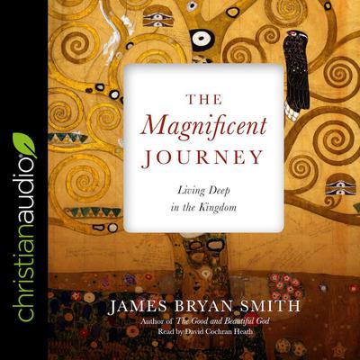 Magnificent Journey: Living Deep in the Kingdom Audiobook, by James Bryan Smith