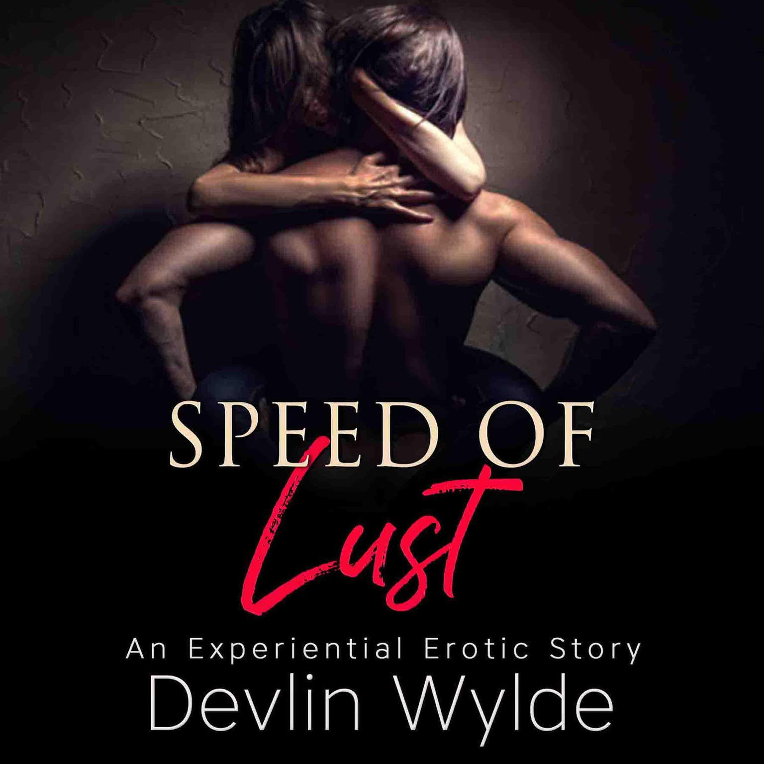 The Speed of Lust - An urban experiential erotic audio story of intense lust and passion.  Audiobook, by Devlin Wylde