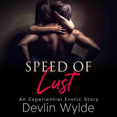 The Speed of Lust - An urban experiential erotic audio story of intense lust and passion.  Audiobook, by 