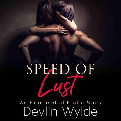 The Speed of Lust - An urban experiential erotic audio story of intense lust and passion.  Audiobook, by 