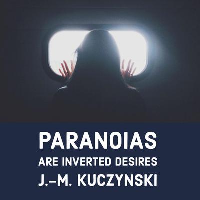 Paranoias are Inverted Desires Audiobook, by J. M. Kuczynski