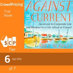 Against The Current: Au Revoir to Corporate Life and Bonjour to a Life Afloat in France! Audiobook, by Mike Bodnar