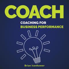 COACH: Coaching for Business Performance Audiobook, by Brian Icenhower