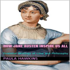 How Jane Austen Inspire Us All: Essential Writings of Love and Philosophy Audiobook, by Paula Hawkins