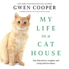 My Life in a Cat House: True Tales of Love, Laughter, and Living with Five Felines Audiobook, by Gwen Cooper