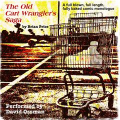 The Old Cart Wrangler’s Saga: A Fully Blown, Full Length, Fully Baked Comic Monologue Audiobook, by Brian Price