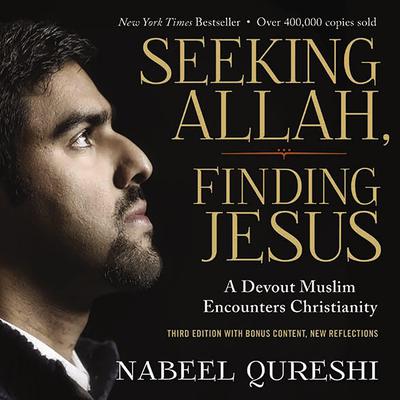 Seeking Allah, Finding Jesus: Third Edition with Bonus Content, New Reflections Audiobook, by Nabeel Qureshi