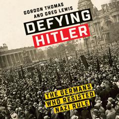 Defying Hitler: The Germans Who Resisted Nazi Rule Audiobook, by Gordon Thomas