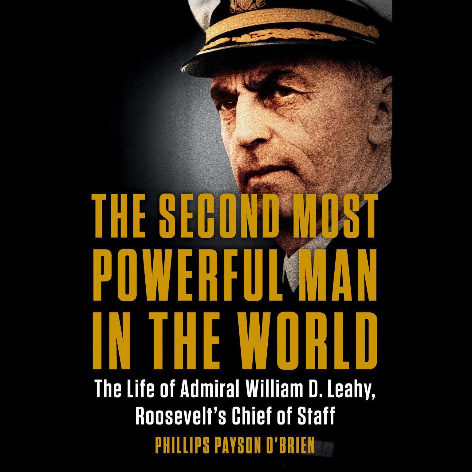 The Second Most Powerful Man in the World: The Life of Admiral William D. Leahy, Roosevelts Chief of Staff Audiobook, by Phillips Payson O'Brien