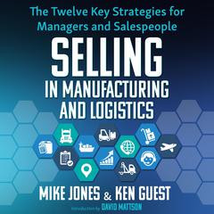 Selling in Manufacturing and Logistics: The Twelve Key Strategies for Managers and Salespeople Audiobook, by Mike Jones