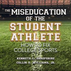 The Miseducation of the Student Athlete: How to Fix College Sports Audiobook, by Kenneth L. Shropshire