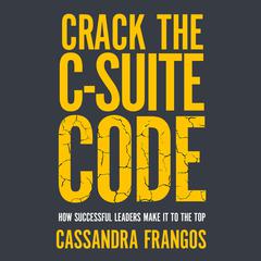 Crack the C-Suite Code: How Successful Leaders Make It to the Top Audiobook, by Cassandra Frangos