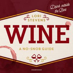 Wine: A No-Snob Guide; Drink outside the Box Audiobook, by Lori Stevens