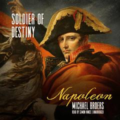 Napoleon: Soldier of Destiny Audiobook, by Michael Broers