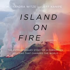 Island on Fire: The Extraordinary Story of a Forgotten Volcano That Changed the World Audiobook, by 