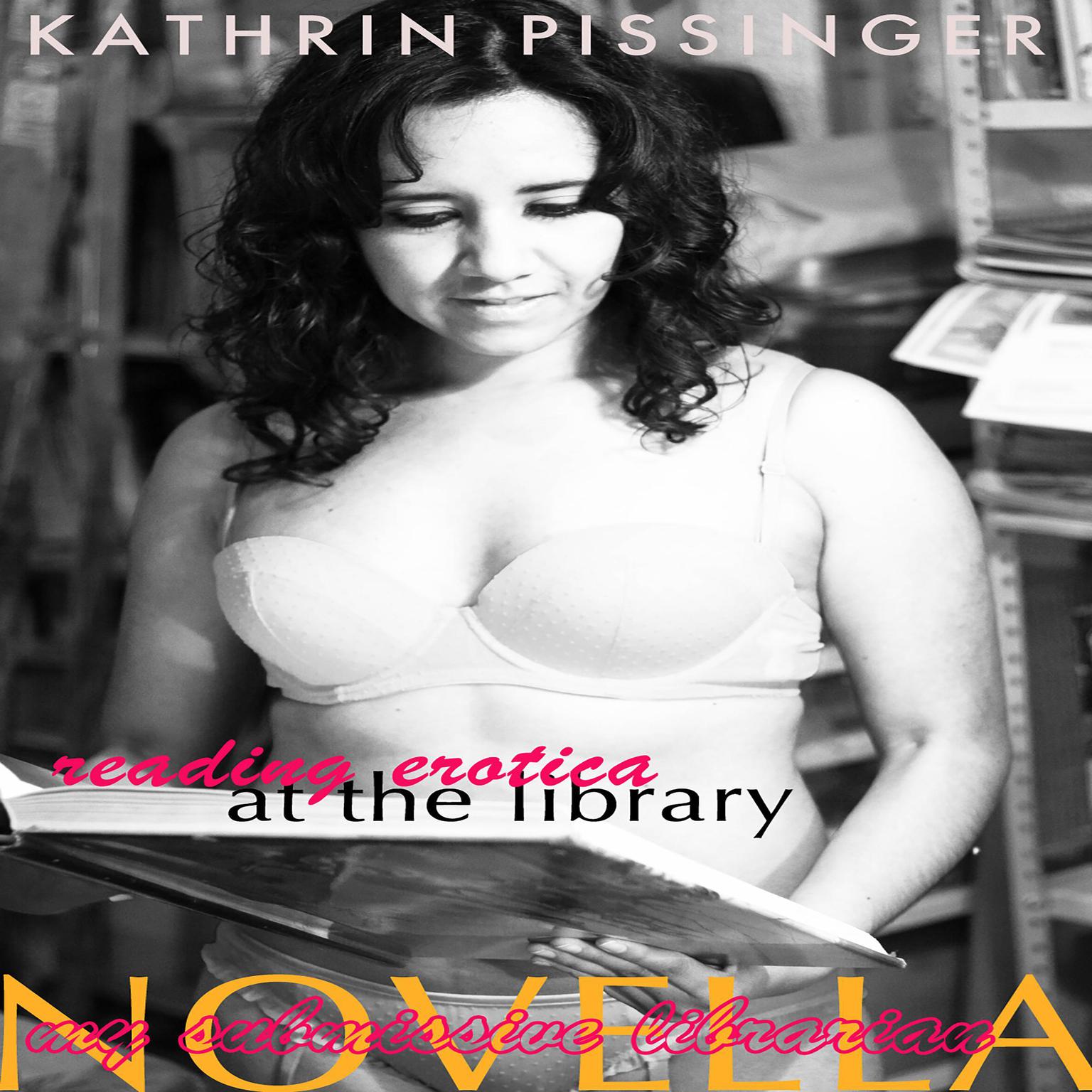 Reading Erotica At The Library Audiobook, by Kathrin Pissinger