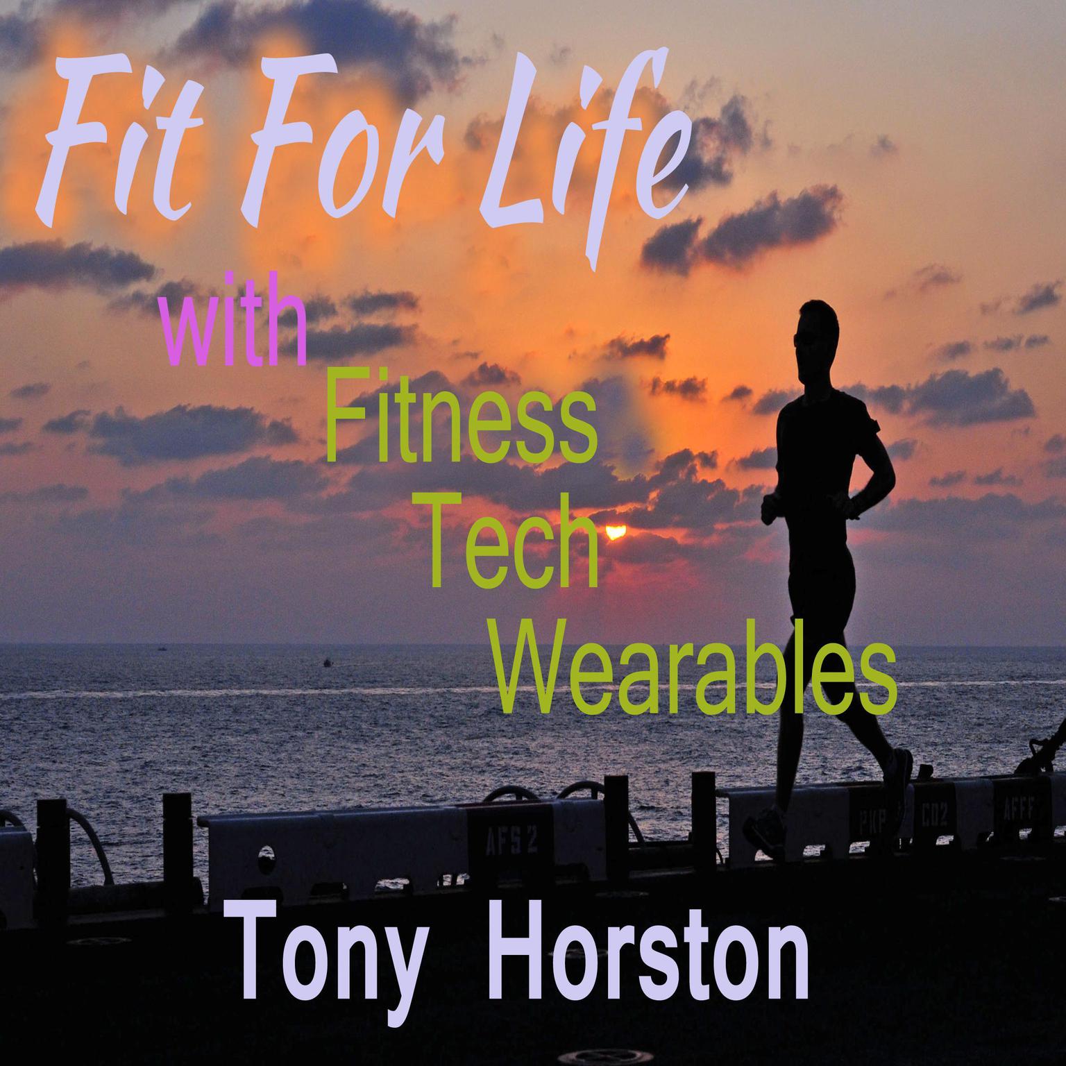 Fit For Life - With Fitness Tech Wearables Audiobook, by Tony Horston