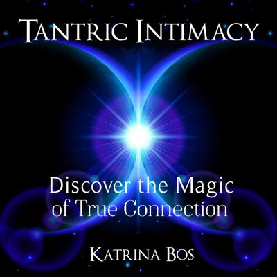 Tantric Intimacy: Discover the Magic of True Connection Audiobook, by 