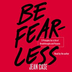 Be Fearless: 5 Principles for a Life of Breakthroughs and Purpose Audiobook, by Jean Case
