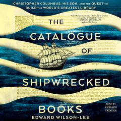 The Catalogue of Shipwrecked Books: Christopher Columbus, His Son, and the Quest to Build the World's Greatest Library Audiobook, by Edward Wilson-Lee
