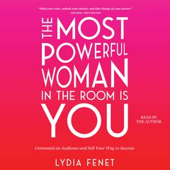 The Most Powerful Woman in the Room Is You: Command an Audience and Sell Your Way to Success Audiobook, by Lydia Fenet