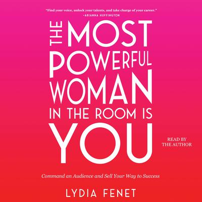 The Most Powerful Woman in the Room Is You: Command an Audience and Sell Your Way to Success Audiobook, by 