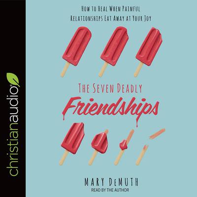 Seven Deadly Friendships: How to Heal When Painful Relationships Eat Away at Your Joy Audiobook, by Mary E. DeMuth