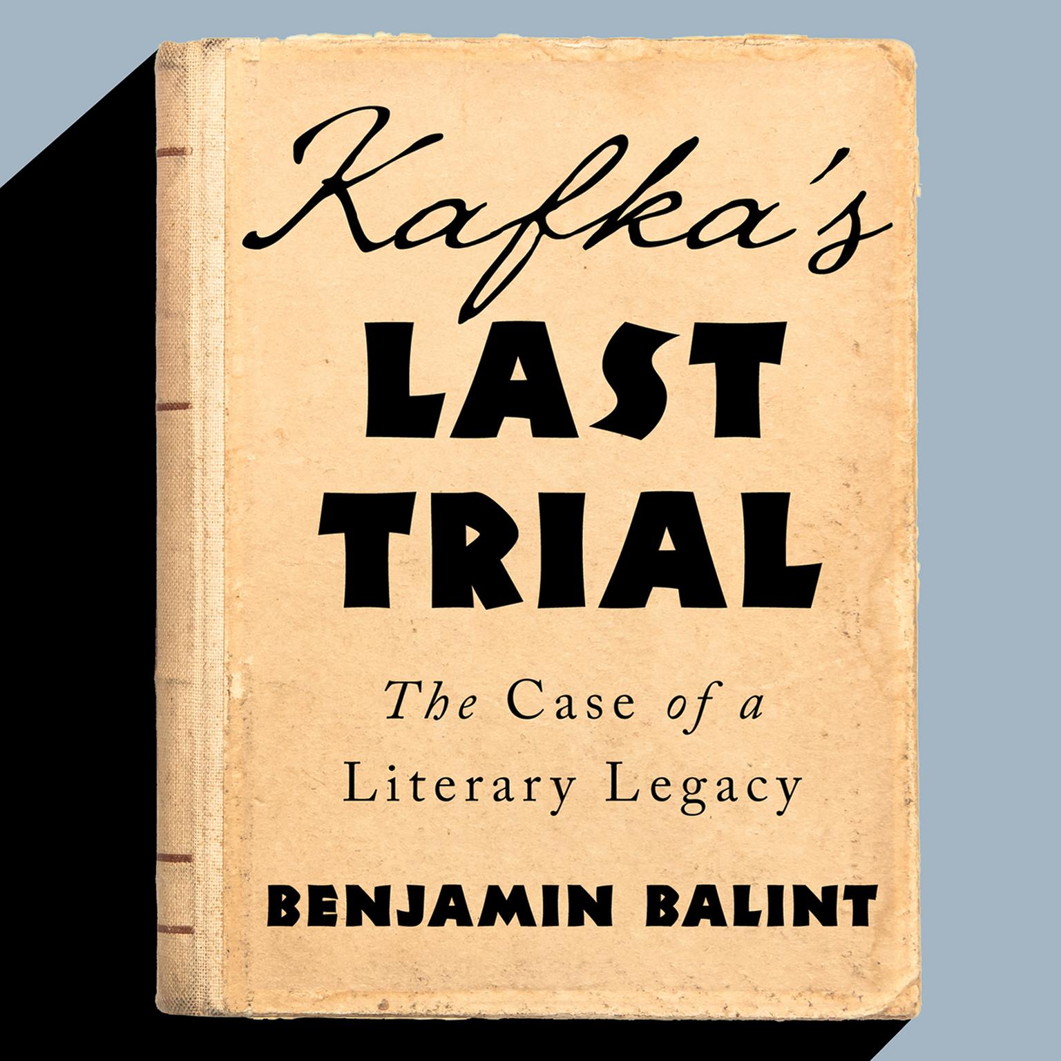 Kafkas Last Trial: The Case of a Literary Legacy Audiobook, by Benjamin Balint