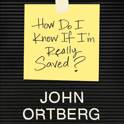 How Do I Know if Im Really Saved Audiobook, by John Ortberg