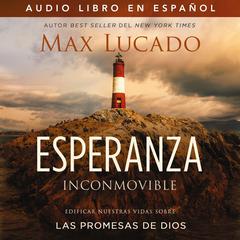 Esperanza inconmovible: Edificar nuestras vidas sobre las promesas de Dios Audiobook, by Max Lucado