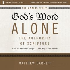 God's Word Alone: Audio Lectures: A Complete Course on the Authority of Scripture Audiobook, by Matthew Barrett
