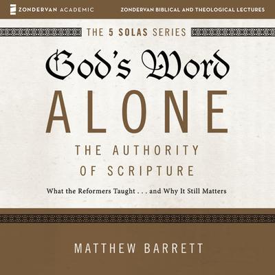 Gods Word Alone: Audio Lectures: A Complete Course on the Authority of Scripture Audiobook, by Matthew Barrett